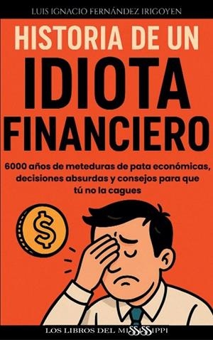 HISTORIA DE UN IDIOTA FINANCIERO | 9788412995985 | FERNANDEZ IRIGOYEN, LUIS IGNACIO