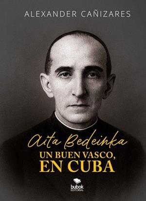 AITA BEDEINKA - UN BUEN VASCO, EN CUBA | 9788468592992 | CAÑIZARES ALFONSO, RAFAEL ALEXANDER