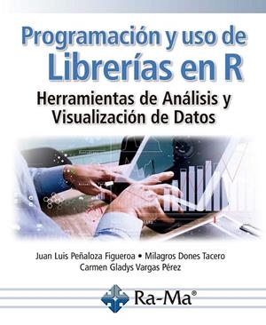 PROGRAMACIÓN Y USO DE LIBRERÍAS EN R. HERRAMIENTAS DE ANÁLISIS Y VISUALIZACIÓN DE DATOS | 9791388059247 | PEÑALOZA FIGUEROA, JUAN LUIS / DONES TACERO, MILAGROS / VARGAS PÉREZ, CARMEN GLADYS