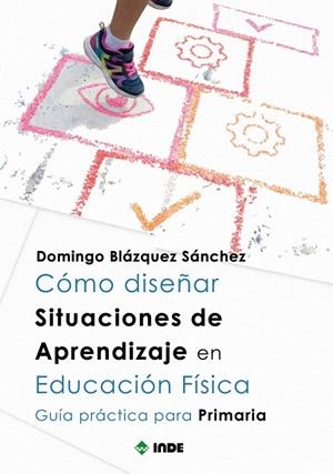 CÓMO DISEÑAR SITUACIONES DE APRENDIZAJE EN EDUCACIÓN FÍSICA | 9788497294744 | BLÁZQUEZ SÁNCHEZ, DOMINGO