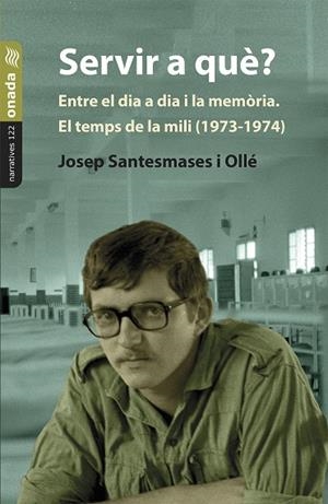 SERVIR A QUÈ? ENTRE EL DIA A DIA I LA MEMÒRIA. EL TEMPS DE LA MILI (1973-1974) | 9788410259942 | SANTESMASES I OLLÉ, JOSEP