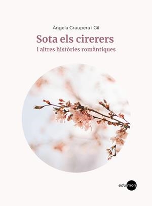 SOTA ELS CIRERERS I ALTRES HISTÒRIES ROMÀNTIQUES | 9788410170155 | GRAUPERA I GIL, ÀNGELA