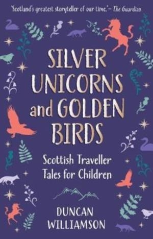 SILVER UNICORNS AND GOLDEN BIRDS | 9781782508199 | WILLIAMSON, DUNCAN