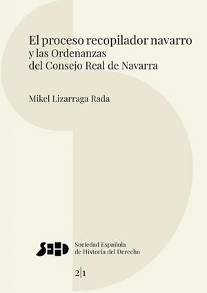 PROCESO RECOPILADOR NAVARRO Y LAS ORDENANZAS DEL CONSEJO REAL DE NAVARRA, EL | 9791370068936 | LIZARRAGA RADA, MIKEL