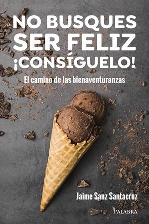 NO BUSQUES SER FELIZ. CONSIGUELO! | 9788413685441 | SANZ SANTACRUZ, JAIME