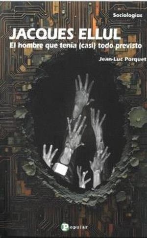 JACQUES ELLUL. EL HOMBRE QUE TENIA (CASI) TODO PREVISTO | 9788478849970 | PORQUET, JEAN-LUC