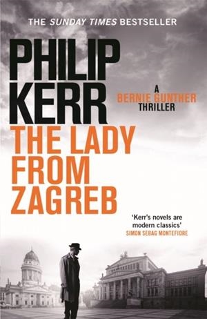 LADY FROM ZAGREB, THE (BERNIE GUNTHER THRILLER 10) | 9781782065845 | KERR, PHILIP