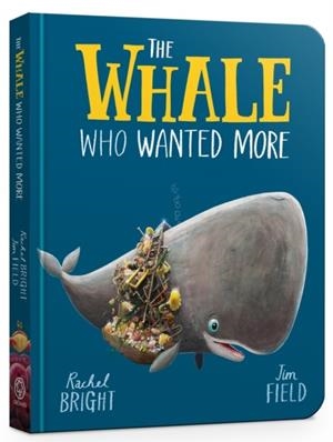 WHALE WHO WANTED MORE BOARD BOOK, THE | 9781408364062 | BRIGHT, RACHEL