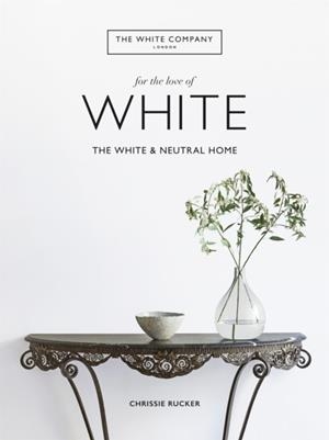 WHITE COMPANY, FOR THE LOVE OF WHITE, THE | 9781784725563 | RUCKER, CHRISSIE / THE WHITE COMPANY