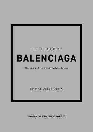 LITTLE BOOK OF BALENCIAGA | 9781787398306 | DIRIX, EMMANUELLE