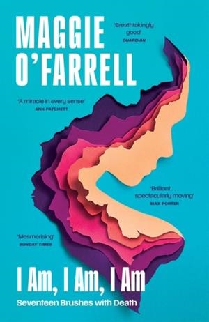 I AM, I AM, I AM : SEVENTEEN BRUSHES WITH DEATH | 9781035430048 | O'FARRELL, MAGGIE