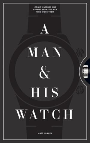 A MAN & HIS WATCH | 9781579657147 | HRANEK, MATT