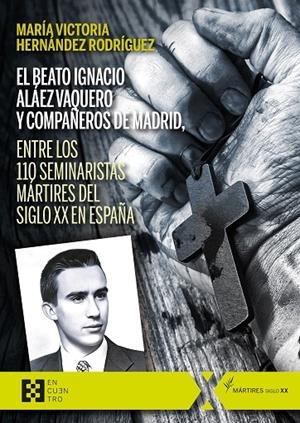BEATO IGNACIO ALAEZ VAQUERO Y COMPAÑEROS DE MADRID, ENTRE LOS 110 SEMINARISTA MARTIRES EL SIGLO XX EN ESPAÑA, EL | 9788413392653 | HERNANDEZ RODRIGUEZ, MARIA VICTORIA