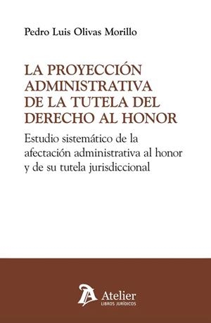 PROYECCIÓN ADMINISTRATIVA DE LA TUTELA DEL DERECHO AL HONOR, LA | 9791388096679 | OLIVAS MORILLO, PEDRO LUIS