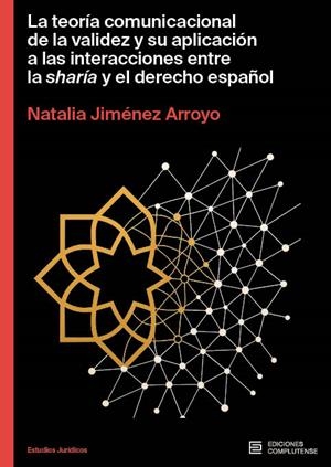 TEORÍA COMUNICACIONAL DE LA VALIDEZ Y SU APLICACIÓN A LAS INTERACCIONES ENTRE LA SHARÍA Y EL DERECHO ESPAÑOL, LA | 9788466939751 | JIMÉNEZ ARROYO, NATALIA