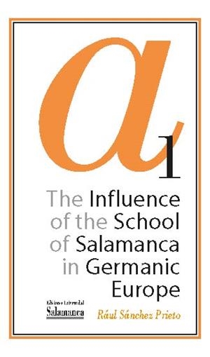 INFLUENCE OF THE SCHOOL OF SALAMANCA IN GERMANIC EUROPE, THE | 9788410911772 | RAUL SANCHEZ PRIETO