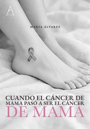 CUANDO EL CÁNCER DE MAMA PASÓ A SER, EL CANCER DE MAMÁ | 9791387657895 | ÁLVAREZ, MARIA