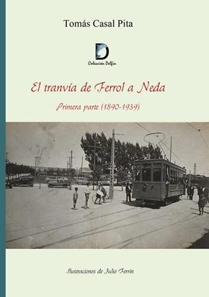 TRANVÍA DE FERROL A NEDA, EL. PRIMERA PARTE(1890-1939) | 9788412962857 | CASAL PITA, TOMAS