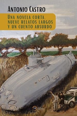 NOVELA CORTA, NUEVE RELATOS LARGOS Y UN CUENTO ABSURDO, UNA | 9788410357112 | CASTRO SÁNCHEZ, ANTONIO