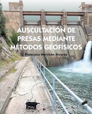 AUSCULTACIÓN DE PRESAS MEDIANTE MÉTODOS GEOFISICOS | 9788413574776 | MERCHAN ALVAREZ, FRANCISCO