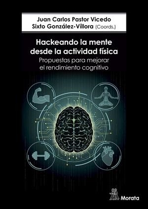 HACKEANDO LA MENTE DESDE LA ACTIVIDAD FÍSICA. PROPUESTAS PARA MEJORAR EL RENDIMIENTO COGNITIVO | 9788419287557 | PASTOR-VICEDO, JUAN CARLOS / GONZÁLEZ-VÍLLORA, SIXTO