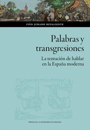 PALABRAS Y TRANSGRESIONES. LA TENTACIÓN DE HABLAR EN LA ESPAÑA MODERNA | 9791370140304 | JURADO REVALIENTE, IVÁN
