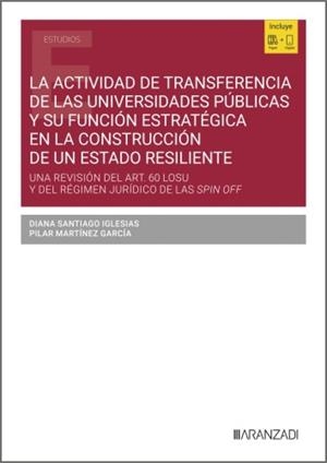 ACTIVIDAD DE TRANSFERENCIA DE LAS UNIVERSIDADES PÚBLICAS Y SU FUNCIÓN ESTRATÉGICA EN LA CONSTRUCCIÓN DE UN ESTADO RESILIENTE, LA | 9788411629805 | SANTIAGO IGLESIAS, DIANA / MARTINEZ GARCIA, PILAR