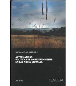 ALTERNATIVAS. POLITICAS DE LO INDEPENDIENTE EN LAS ARTES VISUALES | 9788419052650 | ARAMBURU, NEKANE