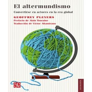 ALTERMUNDISMO, EL. CONVERTIRSE EN ACTORES EN LA ERA GLOBAL | 9786071687074 | PLEYERS, GEOFFREY