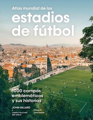 ATLAS MUNDIAL DE LOS ESTADIOS DE FÚTBOL | 9788419043849 | GILLARD, JOHN / OSSULLIVAN, JOSEPH