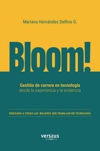 BLOOM! GESTIÓN DE CARRERA EN TECNOLOGÍA DESDE LA EXPERIENCIA Y LA EVIDENCIA | 9788412801118 | HERNÁNDEZ DELFINO G., MARIANA