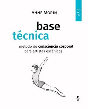 BASE TÉCNICA. MÉTODO DE CONSCIENCIA CORPORAL PARA ARTISTAS ESCÉNICOS | 9788412966183 | MORIN, ANNE
