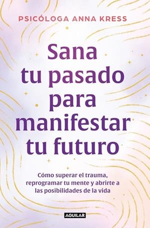 SANA TU PASADO PARA MANIFESTAR TU FUTURO | 9788403526235 | KRESS, ANNA