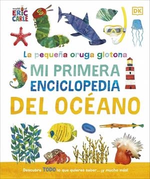 PEQUEÑA ORUGA GLOTONA, LA : MI PRIMERA ENCICLOPEDIA DEL OCÉANO | 9780241788486 | DK