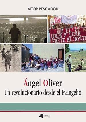 ÁNGEL OLIVER. UN REVOLUCIONARIO DESDE EL EVANGELIO | 9788491724711 | PESCADOR MEDRANO, AITOR