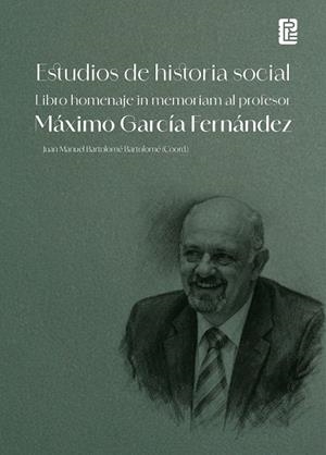 ESTUDIOS DE HISTORIA SOCIAL. LIBRO HOMENAJE IN MEMORIAM AL PROFESOR MÁXIMO GARCÍA FERNÁNDEZ | 9791387583422 | BARTOLOMÉ BARTOLOMÉ, JUAN MANUEL