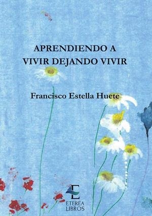 APRENDIENDO A VIVIR DEJANDO VIVIR | 9788418519345 | ESTELLA HUETE, FRANCISCO