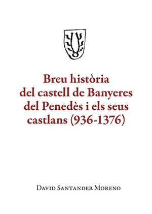BREU HISTÒRIA DEL CASTELL DE BANYERES DEL PENEDÈS I ELS SEUS CASTLANS (936-1376) | 9788410456150 | SANTANDER MORENO, DAVID