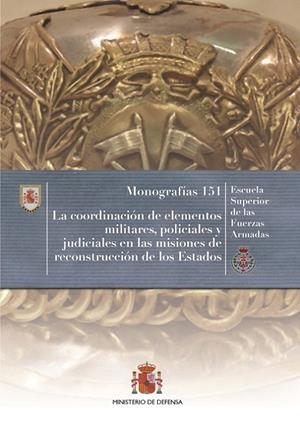 COORDINACIÓN DE ELEMENTOS MILITARES, POLICIALES Y JUDICIALES EN LAS MISIONES DE RECONSTRUCCIÓN DE LOS ESTADOS, LA | 9788490912942 | ESCUELA SUPERIOR DE LAS FUERZAS ARMADAS (ESFAS)