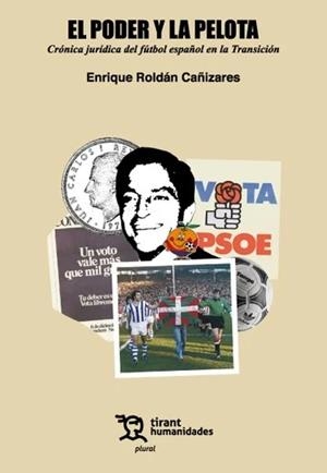 PODER Y LA PELOTA, EL : CRÓNICA JURÍDICA DEL FÚTBOL ESPAÑOL EN LA TRANSICIÓN | 9788410819597 | ROLDÁN CAÑIZARES, ENRIQUE