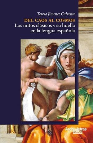 DEL CAOS AL COSMOS : LOS MITOS CLÁSICOS Y SU HUELLA EN LA LENGUA ESPAÑOLA | 9788412892659 | JIMÉNEZ CALVENTE, TERESA
