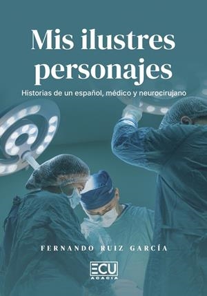 MIS ILUSTRES PERSONAJES. HISTORIAS DE UN ESPAÑOL, MÉDICO Y NEUROCIRUJANO | 9791388125010 | RUIZ GARCIA, FERNANDO