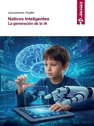 NATIVOS INTELIGENTES. LA GENERACIÓN DE LA IA | 9788418689505 | TRUJILLO, JOSE ANTONIO