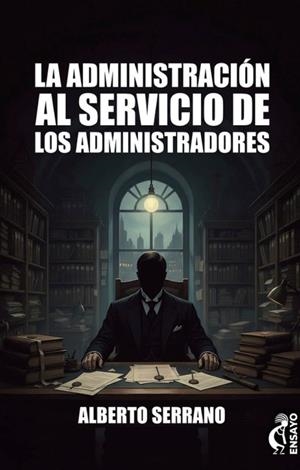 ADMINISTRACIÓN AL SERVICIO DE LOS ADMINISTRADORES, LA | 9791399159509 | SERRANO, ALBERTO