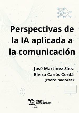 PERSPECTIVAS DE LA IA APLICADA A LA COMUNICACIÓN | 9788410816633 | MARTÍNEZ SAEZ, JOSÉ / CANÓS, ELVIRA