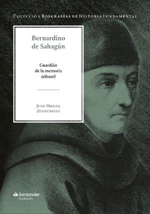 BERNARDINO DE SAHAGÚN. GUARDIÁN DE LA MEMORIA NÁHUATL | 9788417264727 | ZUNZUNEGUI, JUAN MIGUEL
