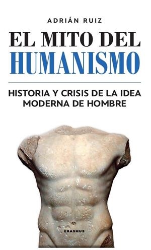 MITO DEL HUMANISMO, EL | 9788415462965 | RUIZ FERNÁNDEZ, ADRIÁN
