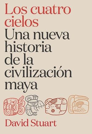 CUATRO CIELOS, LOS. UNA NUEVA HISTORIA DE LA CIVILIZACIÓN MAYA | 9788491998921 | STUART, DAVID