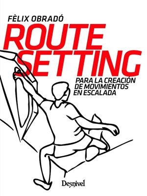ROUTE SETTING PARA LA CREACIÓN DE MOVIMIENTOS EN ESCALADA | 9788498297324 | OBRADO CARRIEDO, FELIX