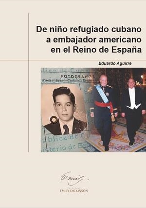 DE NIÑO REFUGIADO CUBANO A EMBAJADOR AMERICANO EN EL REINO DE ESPAÑA | 9788410432437 | AGUIRRE, EDUARDO